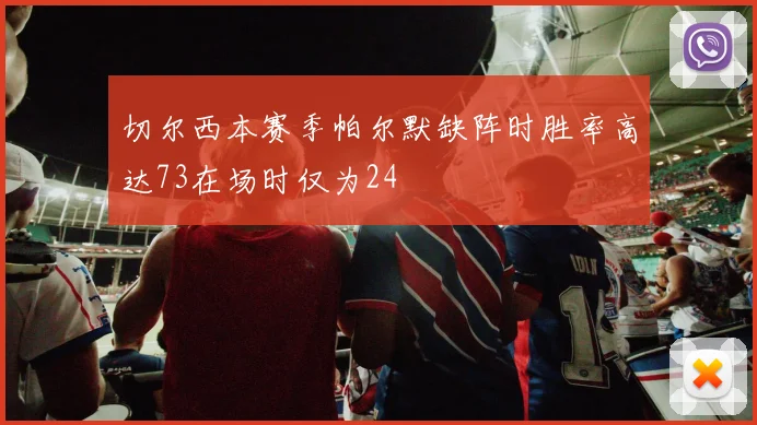 切尔西本赛季帕尔默缺阵时胜率高达73在场时仅为24