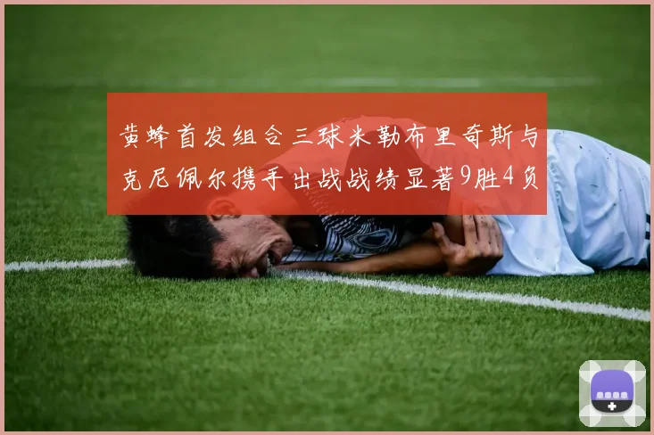 黄蜂首发组合三球米勒布里奇斯与克尼佩尔携手出战战绩显著9胜4负